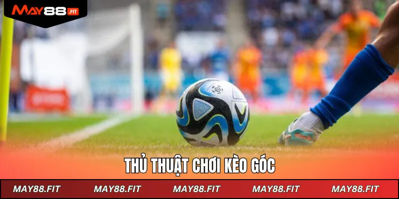 Thủ thuật chơi kèo góc